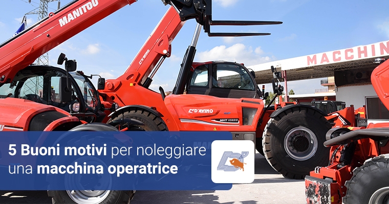 Acquisto o noleggio? 5 Buoni motivi per noleggiare una macchina operatrice.