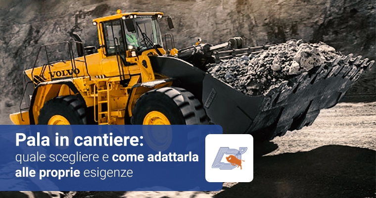 Pala in cantiere: quale scegliere e come adattarla alle proprie esigenze